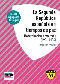 La segunda Republica espanola en tiempos de paz : modernizacion y reformas (1931-1936) : réussir l'agrégation d'espagnol