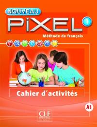 Nouveau Pixel 1, A1 : méthode de français : cahier d'activités