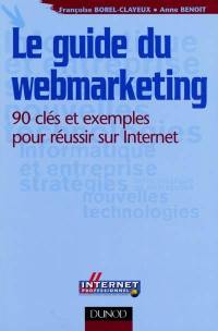 Le guide du webmarketing : 90 clés et exemples pour réussir sur Internet