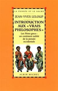 Introduction aux vrais philosophes : les Pères grecs, un continent oublié de la pensée occidentale
