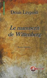 Le manuscrit de Wittenberg : roman historique