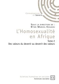 L'homosexualité en Afrique. Vol. 2. Des valeurs du devenir au devenir des valeurs