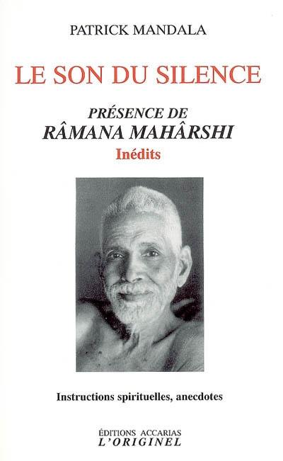 Le son du silence : présence de Râmana Mahârshi, inédits : instructions spirituelles, anecdotes