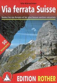 Via ferrata Suisse : les 32 via ferrata de Suisse, ainsi que les 23 plus beaux sentiers sécurisés dont une excursion de cinq jours