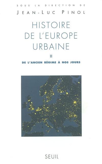 Histoire de l'Europe urbaine. Vol. 2. De l'Ancien Régime à nos jours : expansion et limite d'un modèle