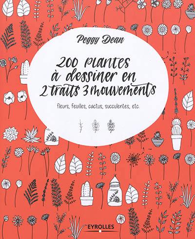 200 plantes à dessiner en 2 traits 3 mouvements : fleurs, feuilles, cactus, succulentes, etc.