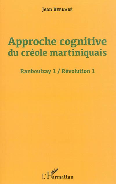Ranboulzay. Vol. 1. Approche cognitive du créole martiniquais. Révolution. Vol. 1. Approche cognitive du créole martiniquais