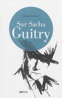 Sur Sacha Guitry. Harry Baur-Sacha Guitry ou La croisée des destins
