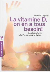 La vitamine D, on en a tous besoin ! : les bienfaits de l'hormone solaire