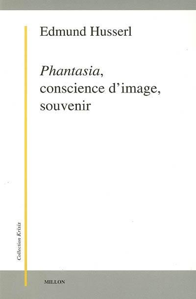 Phantasia, conscience d'image, souvenir : de la phénoménologie des présentifications intuitives : textes posthumes (1898-1925)
