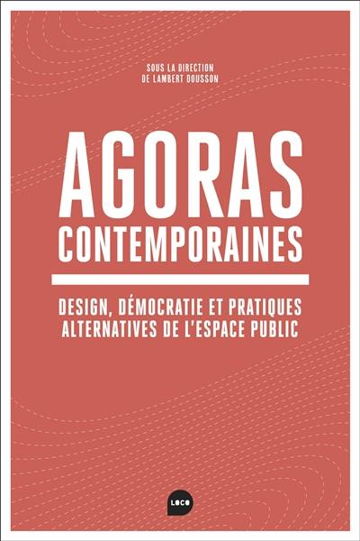Agoras contemporaines : design, démocratie et pratiques alternatives de l'espace public