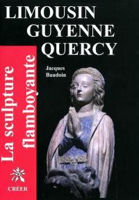 La sculpture flamboyante en Limousin, Guyenne, Quercy