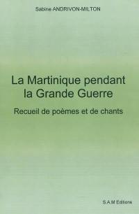 La Martinique pendant la Grande Guerre : recueil de poèmes et de chants