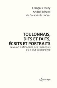 Toulonnais, dits et faits, écrits et portraits : de A à Z, dictionnaire des Toulonnais d'un jour ou d'une vie