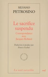 Le sacrifice suspendu : correspondance avec Jacques Rolland