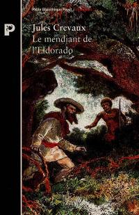 Le mendiant de l'Eldorado : de Cayenne aux Andes, 1876-1879
