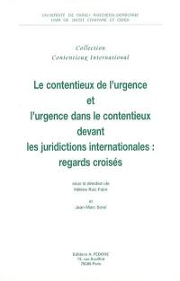 Le contentieux de l'urgence et l'urgence dans le contentieux devant les juridictions internationales : regards croisés