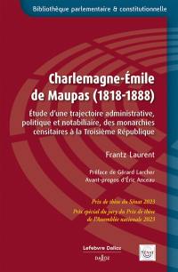 Charlemagne-Emile de Maupas (1818-1888) : étude d'une trajectoire administrative, politique et notabiliaire, des monarchies censitaires à la troisième République