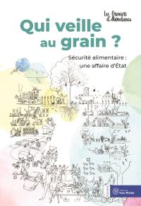 Qui veille au grain ? : sécurité alimentaire : une affaire d'Etat