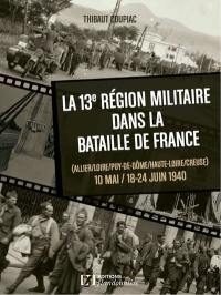 La 13e région militaire dans la bataille de France : Allier, Loire, Puy-de-Dôme, Haute-Loire, Creuse : 10 mai, 18-24 juin 1940