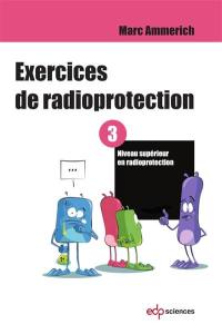 Exercices de radioprotection. Vol. 3. Niveau supérieur en radioprotection