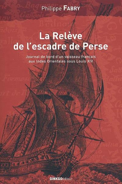 La relève de l'escadre de Perse : voyage du navire du roy Le Breton commandé par M. Duclos avec deux houcres nommées le Guillot et le Barbot, mars 1671