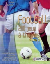 Football : 200 jeux à thèmes : l'entraînement à travers les différentes zones du terrain. Vol. 2