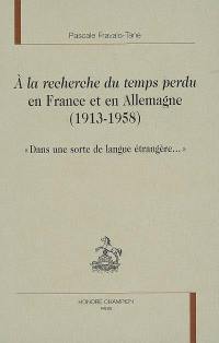 A la recherche du temps perdu en France et en Allemagne : 1913-1958 : dans une sorte de langue étrangère...
