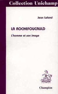 La Rochefoucauld : l'homme et son image