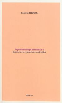 Psychopathologie descriptive. Vol. 2. Essais sur les génocides sociocides