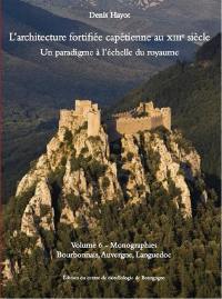 L'architecture fortifiée capétienne au XIIIe siècle : un paradigme à l'échelle du royaume. Vol. 6. Monographies : Bourbonnais, Auvergne, Languedoc