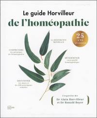Le guide Horvilleur de l'homéopathie : comprendre les principes de l'homéopathie, déterminer votre profil homéopathique, identifier les maux et les 200 principaux remèdes