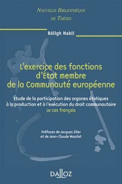 L'exercice des fonctions d'Etat membre de la Communauté européenne : étude de la participation des organes étatiques à la production et à l'exécution du droit communautaire : le cas français