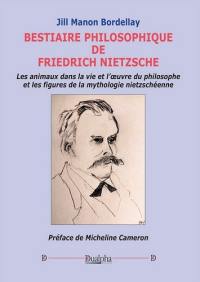 Bestiaire philosophique de Friedrich Nietzsche : les animaux dans la vie et l'oeuvre du philosophe et les figures de la mythologie nietzschéenne