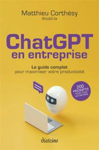 ChatGPT en entreprise : le guide complet pour maximiser votre productivité : 200 prompts pour tous les métiers