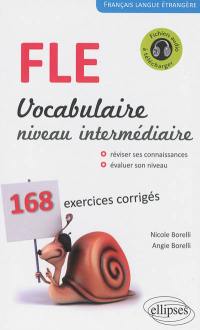 FLE, vocabulaire, niveau intermédiaire : réviser ses connaissances, évaluer son niveau : 168 exercices corrigés