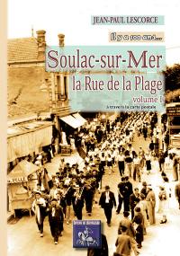 Il y a cent ans... Soulac-sur-Mer : la rue de la plage : à travers la carte postale. Vol. 1