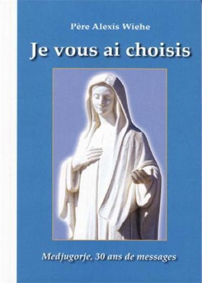 Je vous ai choisis : Medjugorje, 30 ans de messages