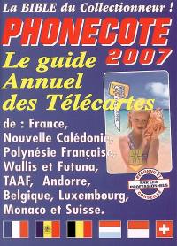 Phonecote 2007 : la bible du collectionneur ! : le guide annuel des télécartes de France, Nouvelle-Calédonie, Polynésie française, Wallis et Futuna, TAAF, Andorre, Belgique, Luxembourg, Monaco et Suisse
