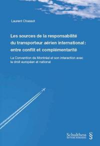 Les sources de la responsabilité du transporteur aérien international : entre conflit et complémentarité : la Convention de Montréal et son interaction avec le droit européen et national