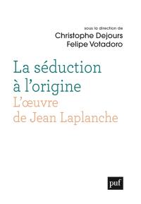 La séduction à l'origine : l'oeuvre de Jean Laplanche : actes du colloque de Cerisy-la-Salle, juillet 2014