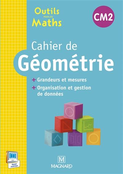 Outils pour les maths CM2 : cahier de géométrie : grandeurs et mesures, organisation et gestion de données