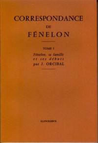 Correspondance. 1 : L'abbé de Fénelon, sa famille, ses débuts