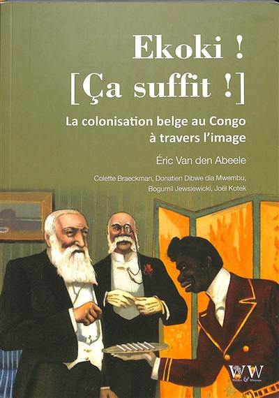 Ekoki ! Ca suffit ! : la colonisation belge au Congo à travers l’image