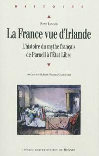 La France vue d'Irlande : l'histoire du mythe français de Parnell à l'Etat libre