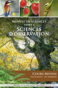 Manuel de sciences : sciences d'observation. Vol. 1. Les plantes, les animaux : cours moyen