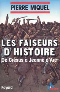 Les Faiseurs d'histoire. Vol. 1. De Crésus à Jeanne d'Arc