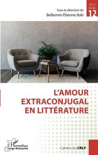 Cahiers du CRLF, n° 12. L'amour extraconjugal en littérature