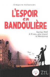 L'espoir en bandoulière : Nantes 1943 : à 15 ans, elle choisit la Résistance