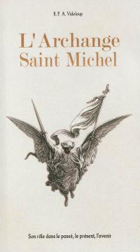 L'archange saint Michel : son rôle dans le passé, le présent, l'avenir